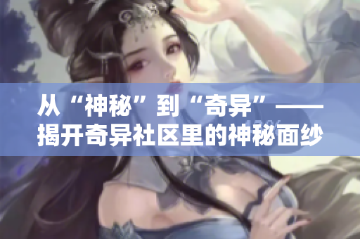 從“神秘”到“奇異”——揭開(kāi)奇異社區(qū)里的神秘面紗