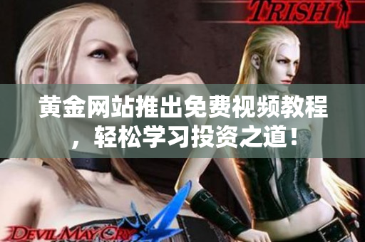 黃金網站推出免費視頻教程，輕松學習投資之道！