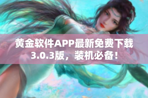 黃金軟件APP最新免費下載3.0.3版，裝機必備！
