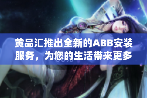 黃品匯推出全新的ABB安裝服務，為您的生活帶來更多便利(1)