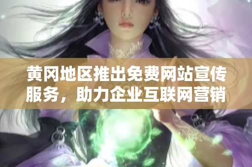 黃岡地區(qū)推出免費(fèi)網(wǎng)站宣傳服務(wù)，助力企業(yè)互聯(lián)網(wǎng)營銷