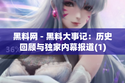 黑料網 - 黑料大事記：歷史回顧與獨家內幕報道(1)
