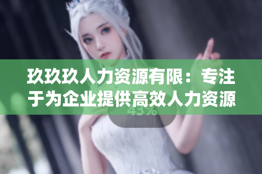 玖玖玖人力資源有限：專注于為企業提供高效人力資源解決方案(1)
