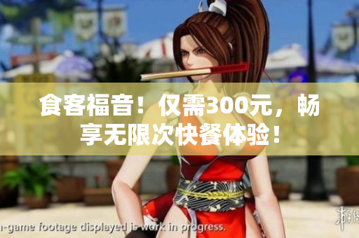 食客福音！僅需300元，暢享無限次快餐體驗！