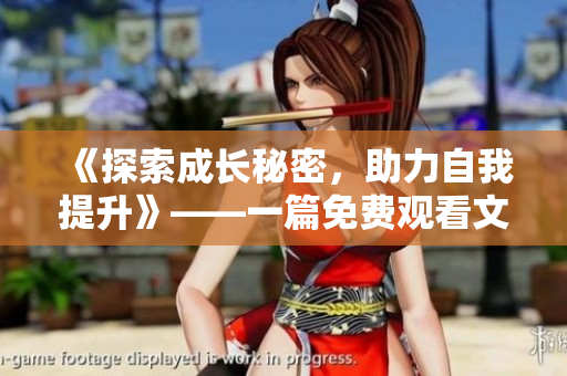 《探索成長秘密，助力自我提升》——一篇免費觀看文章