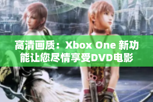 高清畫質：Xbox One 新功能讓您盡情享受DVD電影