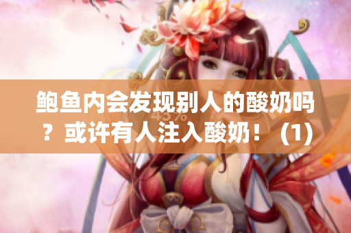 鮑魚內會發現別人的酸奶嗎？或許有人注入酸奶！ (1)