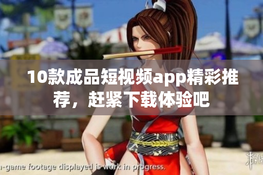 10款成品短視頻app精彩推薦，趕緊下載體驗(yàn)吧
