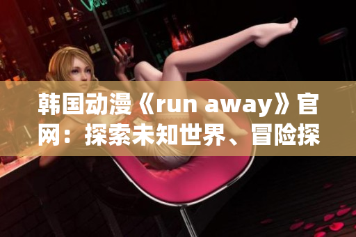 韓國動漫《run away》官網：探索未知世界、冒險探險的精彩故事(1)