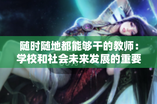 隨時(shí)隨地都能夠干的教師：學(xué)校和社會(huì)未來發(fā)展的重要支柱