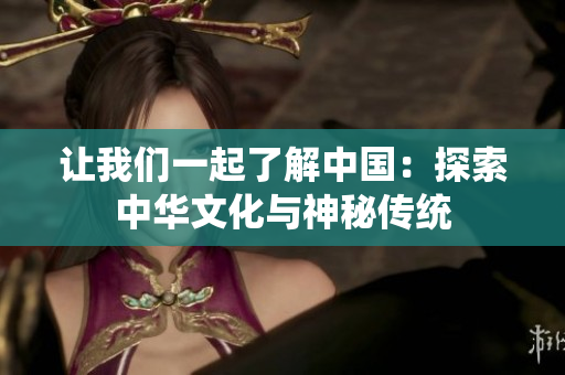 讓我們一起了解中國：探索中華文化與神秘傳統