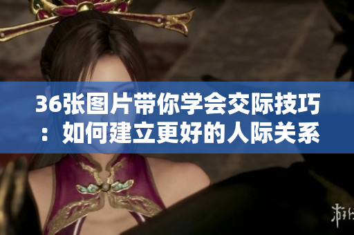 36張圖片帶你學會交際技巧：如何建立更好的人際關系？