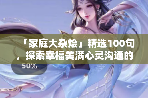 「家庭大雜燴」精選100句，探索幸福美滿心靈溝通的新思路