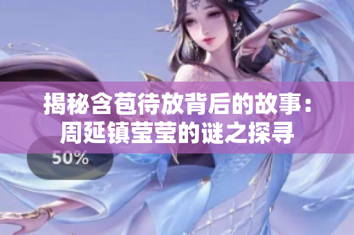 揭秘含苞待放背后的故事：周延鎮瑩瑩的謎之探尋