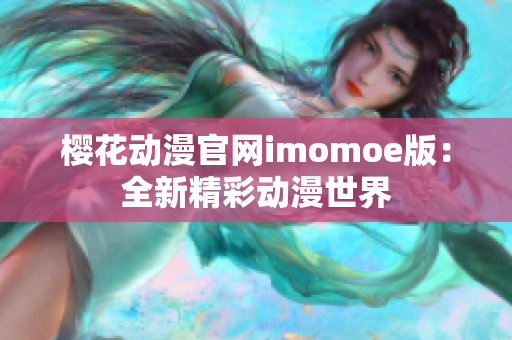 櫻花動漫官網imomoe版：全新精彩動漫世界