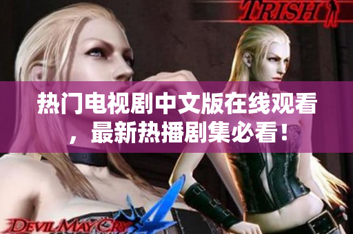 熱門電視劇中文版在線觀看，最新熱播劇集必看！