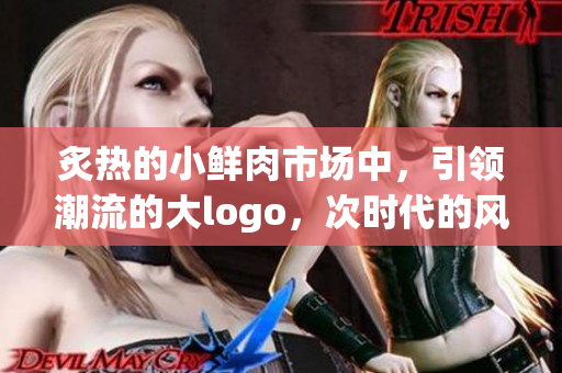 炙熱的小鮮肉市場中，引領潮流的大logo，次時代的風向標