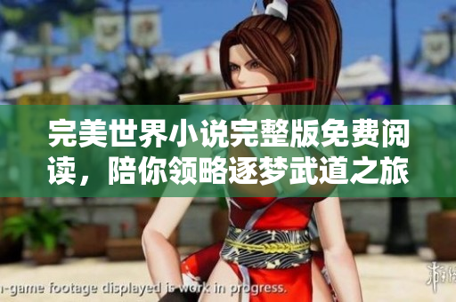 完美世界小說完整版免費閱讀，陪你領略逐夢武道之旅。