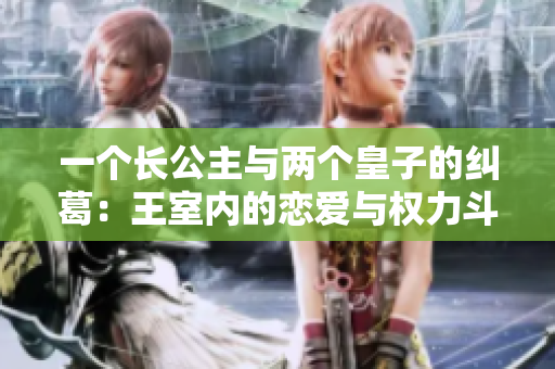 一個長公主與兩個皇子的糾葛：王室內的戀愛與權力斗爭
