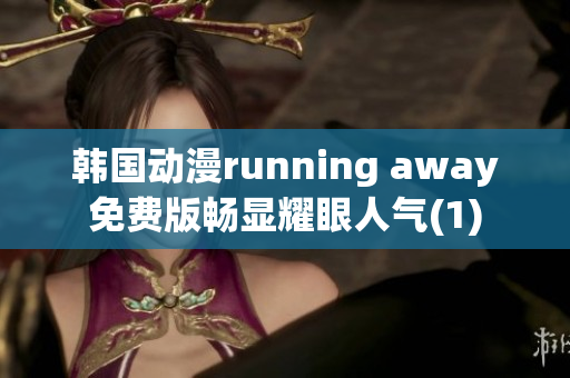 韓國動漫running away免費版暢顯耀眼人氣(1)