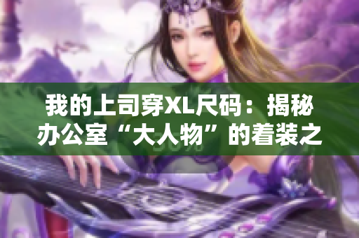 我的上司穿XL尺碼：揭秘辦公室“大人物”的著裝之道