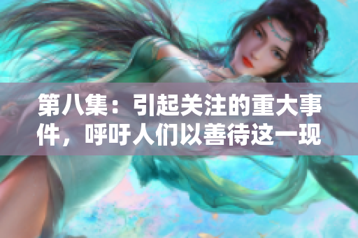 第八集：引起關(guān)注的重大事件，呼吁人們以善待這一現(xiàn)象來(lái)對(duì)待
