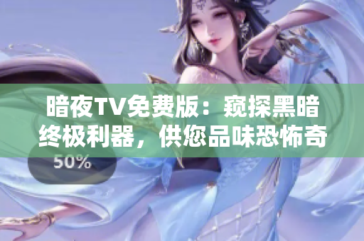 暗夜TV免費版：窺探黑暗終極利器，供您品味恐怖奇幻