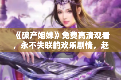 《破產姐妹》免費高清觀看，永不失聯的歡樂劇情，趕快打開！