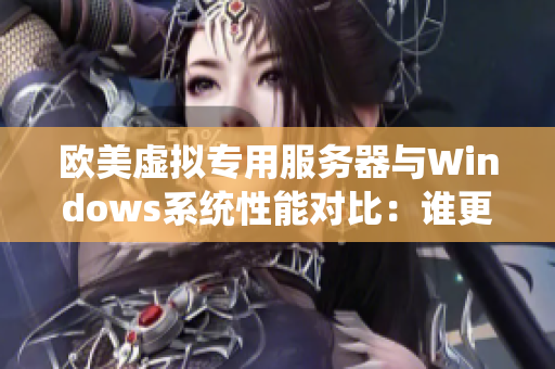 歐美虛擬專用服務器與Windows系統性能對比：誰更勝一籌？