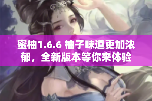 蜜柚1.6.6 柚子味道更加濃郁，全新版本等你來體驗