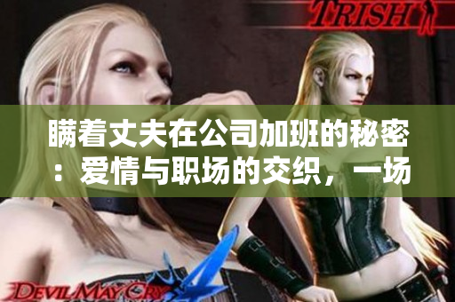 瞞著丈夫在公司加班的秘密：愛情與職場的交織，一場日劇的心路歷程