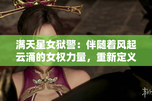 滿(mǎn)天星女獄警：伴隨著風(fēng)起云涌的女權(quán)力量，重新定義獄中正義