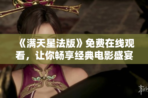 《滿天星法版》免費在線觀看，讓你暢享經典電影盛宴