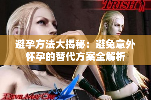 避孕方法大揭秘：避免意外懷孕的替代方案全解析