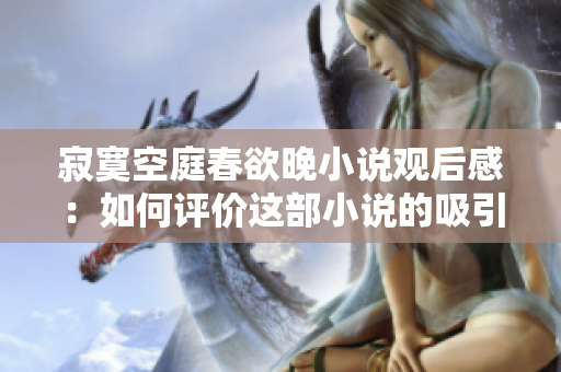 寂寞空庭春欲晚小說觀后感：如何評(píng)價(jià)這部小說的吸引力？