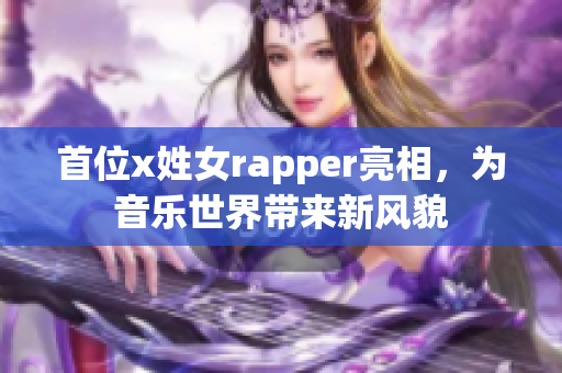 首位x姓女rapper亮相，為音樂世界帶來新風貌