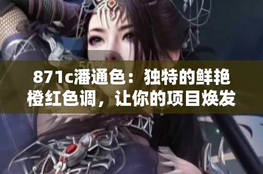 871c潘通色：獨特的鮮艷橙紅色調，讓你的項目煥發活力