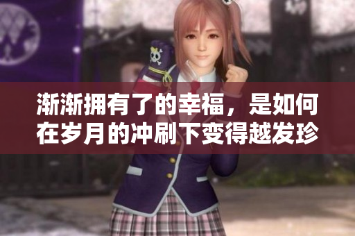 漸漸擁有了的幸福，是如何在歲月的沖刷下變得越發珍貴的