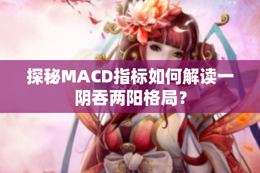 探秘MACD指標如何解讀一陰吞兩陽格局？