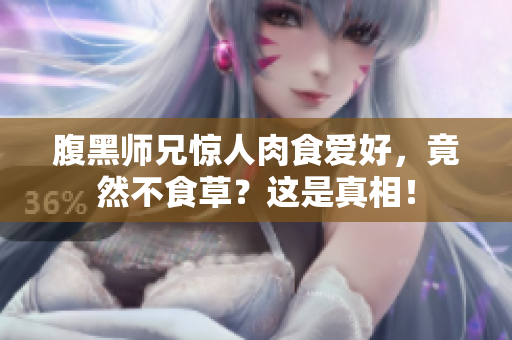 腹黑師兄驚人肉食愛(ài)好，竟然不食草？這是真相！