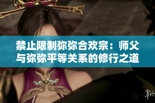 禁止限制彌彌合歡宗：師父與彌彌平等關系的修行之道