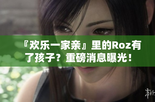 『歡樂一家親』里的Roz有了孩子？重磅消息曝光！
