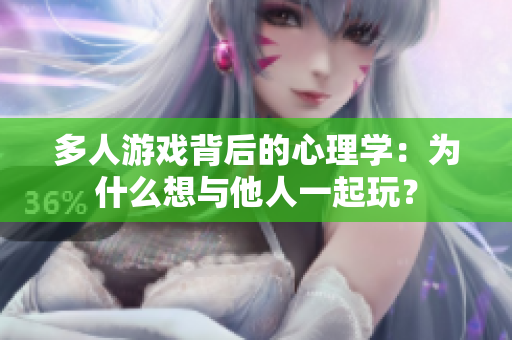 多人游戲背后的心理學(xué)：為什么想與他人一起玩？
