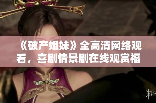 《破產(chǎn)姐妹》全高清網(wǎng)絡(luò)觀看，喜劇情景劇在線觀賞福利享不停