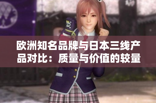 歐洲知名品牌與日本三線產品對比：質量與價值的較量