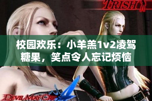 校園歡樂(lè)：小羊羔1v2凌駕糖果，笑點(diǎn)令人忘記煩惱