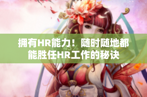 擁有HR能力！隨時(shí)隨地都能勝任HR工作的秘訣