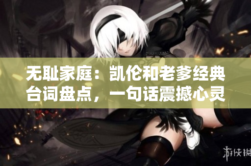 無恥家庭：凱倫和老爹經典臺詞盤點，一句話震撼心靈