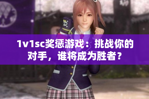 1v1sc獎懲游戲：挑戰你的對手，誰將成為勝者？