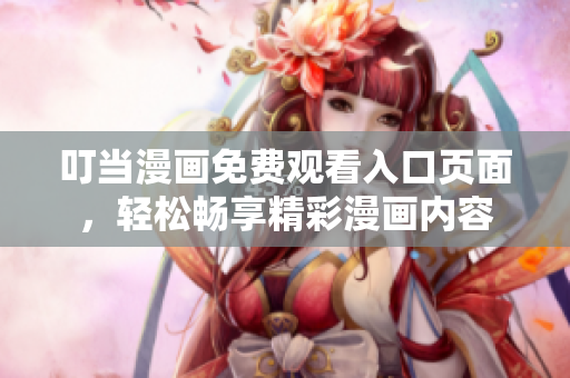 叮當漫畫免費觀看入口頁面，輕松暢享精彩漫畫內容